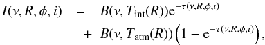 \begin{eqnarray} \label{eq:intensity} I(\nu,R,\phi,i)&=&B(\nu,T_{\mathrm{int}}(R)){\rm e}^{-\tau(\nu,R,\phi,i)} \nonumber \\ &\quad +&B(\nu,T_{\mathrm{ atm}}(R))\left(1-{\rm e}^{-\tau(\nu,R,\phi,i)}\right), \end{eqnarray}