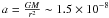 $a = \frac{GM}{r^2} \sim 1.5\times 10^{-8}$