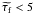 $\widetilde{\tau_{\rm f}}<5$