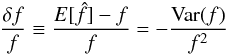 \begin{equation} \frac{\delta f}{f} \equiv \frac{E[\hat f] -f}{f} = - \frac{{\rm Var}(f)}{f^2} \end{equation}