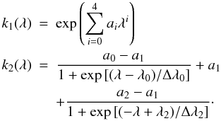 \appendix \setcounter{section}{1} \begin{eqnarray} k_1(\lambda) &=& \exp \left( \sum_{i=0}^4 a_i \lambda^i \right) \nonumber \\ k_2(\lambda) &=& \frac{a_0-a_1}{1+ \exp \left[ ( \lambda - \lambda_0 )/ \Delta \lambda_0 \right]} + a_1 \nonumber \\ \label{eq:colorscatterfunction} && + \frac{a_2-a_1}{1+ \exp \left[( - \lambda + \lambda_2 )/ \Delta \lambda_2\right] }\cdot \end{eqnarray}