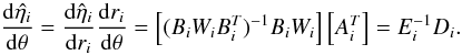 \appendix \setcounter{section}{1} $$ \frac{{\rm d} \hat{\eta_i}}{{\rm d} \theta} = \frac {{\rm d} \hat\eta_i}{ {\rm d} r_i} \frac{{\rm d} r_i}{{\rm d} \theta} = \left [ (B_i W_i B_i^T)^{-1} B_i W_i \right] \left [ A_i^T \right ] = E_i^{-1} D_i. $$