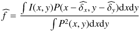 \appendix \setcounter{section}{2} $$ \widehat{f} = \frac {\int I(x,y)P(x-\widehat{\delta_x},y-\widehat{\delta_y}){\rm d}x {\rm d}y }{\int P^2(x,y){\rm d}x{\rm d}y} $$