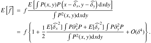 \appendix \setcounter{section}{2} \begin{eqnarray} E\left[\widehat{f}\right] &= & f \frac {E\left[\int P(x,y)P\left(x-\widehat{\delta_x},y-\widehat{\delta_y}\right){\rm d}x{\rm d}y\right] }{\int P^2(x,y){\rm d}x{\rm d}y} \nonumber \\ & = & f \left\{ 1 + \frac{1}{2}\frac{E[\widehat{\delta_x}^2]\int P\partial^2_xP+E[\widehat{\delta_y}^2]\int P\partial^2_yP }{\int P^2(x,y){\rm d}x{\rm d}y} +{\mathcal O}(\delta^4) \right\}. \nonumber \end{eqnarray}