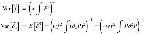 \appendix \setcounter{section}{2} \begin{eqnarray*} {\rm Var}\left[\widehat{f}\right] &=& \left( w \int P^2 \right) ^{-1}\nonumber \\ {\rm Var}\left[\widehat{\delta_x}\right] &=& E\left[\widehat{\delta_x^2}\right] = \left( w f^2 \int (\partial_x P)^2 \right) ^{-1}= \left(- w f^2 \int P \partial^2_x P \right) ^{-1} \nonumber \end{eqnarray*}