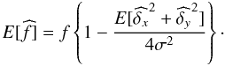 \appendix \setcounter{section}{2} \begin{equation} E[\widehat{f}] = f \left\{ 1 - \frac{E[\widehat{\delta_x}^2+\widehat{\delta_y}^2]}{4 \sigma^2} \right\}\cdot \label{eq:bias_var_pos} \end{equation}