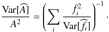 \appendix \setcounter{section}{2} $$ \frac{{\rm Var}[\widehat{A}]}{A^2} = \left( \sum_i \frac{f_i^2}{{\rm Var}[\widehat{f_i}]} \right)^{-1}\cdot $$