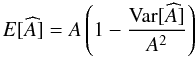 \appendix \setcounter{section}{2} $$ E[\widehat{A}] = A \left( 1 - \frac{{\rm Var}[\widehat{A}]}{A^2} \right) $$