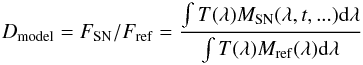 \begin{equation} D_{\rm model} = F_{\rm SN} /F_{\rm ref} = \frac{\int T(\lambda) M_{\rm SN}(\lambda,t,...) {\rm d} \lambda}{\int T(\lambda) M_{\rm ref}(\lambda) {\rm d} \lambda}\label{eq:meas_model} \end{equation}