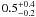 $0.5^{+0.4}_{-0.2}$
