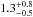 $1.3^{+0.8}_{-0.5}$