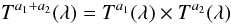 \begin{equation} T^{a_1 + a_2} (\lambda) = T^{a_1} (\lambda) \times T^{a_2} (\lambda) \label{eqt21} \end{equation}