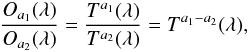 \begin{equation} \frac{O_{a_1} (\lambda)} {O_{a_2} (\lambda)} = \frac{T^{a_1} (\lambda)} {T^{a_2} (\lambda)} = T^{a_1 - a_2} (\lambda),\label{eqt3} \end{equation}