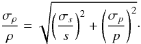 \begin{equation} \label{eq:error} \frac{\sigma_\rho}{\rho} = \sqrt{\left(\frac{\sigma_s}{s}\right)^2 + \left(\frac{\sigma_p}{p}\right)^2}\cdot \end{equation}