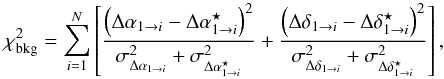 \begin{equation} \label{eq:chi2bkg} \chi^2_\mathrm{bkg} = \sum_{i=1}^{N} \left[ \frac{\left(\Delta\alpha_{1 \to i} - \Delta\alpha^\star_{1 \to i}\right)^2}{\sigma_{\Delta\alpha_{1 \to i}}^2 + \sigma_{\Delta\alpha^\star_{1 \to i}}^2} + \frac{\left(\Delta\delta_{1 \to i} - \Delta\delta^\star_{1 \to i}\right)^2}{\sigma_{\Delta\delta_{1 \to i}}^2 + \sigma_{\Delta\delta^\star_{1 \to i}}^2} \right], \end{equation}