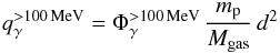 \begin{equation} q_{\gamma}^{{>}100\,{\rm MeV}} = \Phi_{\gamma}^{{>}100\,{\rm MeV}} \, \frac{m_{\rm p}}{M_{\rm gas}} \,d^{2} \label{eq_emiss_I} \end{equation}