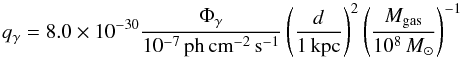\begin{equation} q_{\gamma} = 8.0\times 10^{-30} \frac{\Phi_{\gamma}}{10^{-7}\,{\rm ph}\,{\rm cm}^{-2}\,{\rm s}^{-1}} \left( \frac{d}{1\,{\rm kpc}} \right)^{2} \left( \frac{M_{\rm gas}}{10^{8}\,{M}_{\odot}} \right)^{-1} \label{eq_emiss_II} \end{equation}