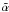${\tilde \alpha}$