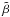 ${\tilde \beta}$