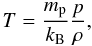 \begin{equation} \label{t_estimate} T=\frac{m_{\rm p}}{k_{\rm B}}\frac{p}{\rho}, \end{equation}