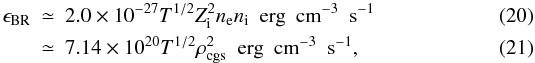 \begin{eqnarray} \epsilon_{{\rm BR}}&\simeq& 2.0\times 10^{-27}T^{1/2}Z_{\rm i}^2n_{\rm e} n_{\rm i} \ \ {\rm erg} \ \ {\rm cm}^{-3} \ \ {\rm s}^{-1} \\ &\simeq& 7.14\times 10^{20}T^{1/2}\rho_{{\rm cgs}}^2 \ \ {\rm erg} \ \ {\rm cm}^{-3} \ \ {\rm s}^{-1} , \end{eqnarray}