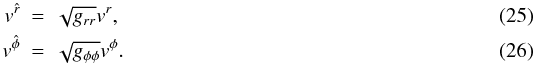 \begin{eqnarray} \label{tetrad1} v^{\hat r}&=&\sqrt{g_{rr}}v^r , \\ \label{tetrad2} v^{\hat \phi}&=&\sqrt{g_{\phi\phi}}v^\phi . \end{eqnarray}