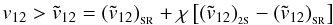 \begin{equation} \label{condition2} v_{12}>{\tilde v}_{12}=({\tilde v}_{12})_{_{\rm SR}}+\chi\left[({\tilde v}_{12})_{_{\rm 2S}} - ({\tilde v}_{12})_{_{\rm SR}}\right] \end{equation}