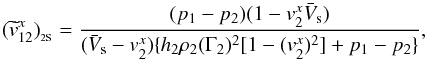 \begin{equation} (\widetilde{v}^x_{12})_{_{\rm 2S}} =\frac{(p_1-p_2)(1-v^x_2 \bar{V}_{\rm s})} {(\bar{V}_{\rm s}-v^x_2)\{h_2 \rho_2 (\Gamma_2)^2 [ 1-(v^x_2)^2 ] + p_1 - p_2\}} , \end{equation}