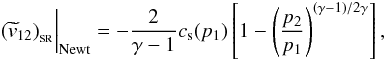 \appendix \setcounter{section}{1} \begin{equation} ({\widetilde v}_{12})_{_{\rm SR}}\bigg\vert_{\rm Newt} = -\frac{2}{\gamma-1}c_{\rm s}(p_1) \left[1-\left(\frac{p_2}{p_1} \right)^{(\gamma-1)/2\gamma}\right] , \end{equation}