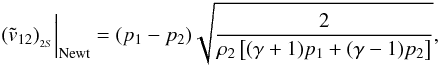 \appendix \setcounter{section}{1} \begin{equation} ({\tilde v}_{12})_{_{2S}}\bigg\vert_{\rm Newt} = (p_1 - p_2) \sqrt{\frac{2}{\rho_2\left[ (\gamma + 1)p_1 + (\gamma - 1)p_2 \right]}}, \end{equation}