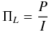 \begin{equation} \Pi_{L} = \frac {P} {I} \label{eq:eq2} \end{equation}