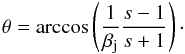 \begin{equation} \theta = \arccos\left(\frac {1} {\beta_{\rm j}} \frac {s - 1} {s + 1} \right)\cdot \label{eq:sidedness4} \end{equation}