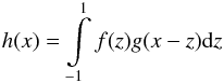 \begin{equation} h(x)=\int\limits_{-1}^1 f(z)g(x-z){\rm d}z \end{equation}