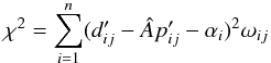 \begin{equation} \chi^2=\sum_{i=1}^{n}(d'_{ij}-\hat{A}p'_{ij}-\alpha_i)^2\omega_{ij} \end{equation}