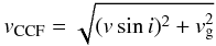 \begin{equation} v_{\rm CCF}=\sqrt{(v\sin i)^2+v_{\rm g}^2} \end{equation}