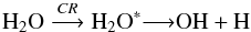 \begin{equation} {\rm H}_2\textrm{O} \stackrel{CR}{\longrightarrow} \textrm{H}_2\textrm{O}^*{\longrightarrow} \textrm{OH} + \textrm{H} \end{equation}
