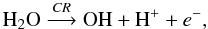 \begin{equation} {\rm H_2O} \stackrel{CR}{\longrightarrow} \textrm{OH} + \textrm{H}^+ + e^-, \end{equation}