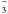 $_3^-$