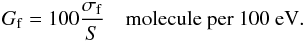 \begin{equation} G_{\rm f} = 100 \frac{\sigma_{\rm f}}{S} \quad {\rm molecule~per~100~eV}. \label{radiochemical} \end{equation}