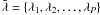 $\bar{\lambda}=\lbrace\lambda_1,\lambda_2, \dots ,\lambda_P\rbrace$