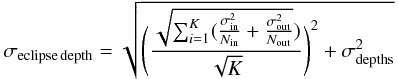 \begin{equation} \sigma_{\textrm{eclipse\,depth}} = \sqrt{ \Bigg(\frac{\sqrt{\sum_{i=1}^K(\frac{\sigma_{\rm in}^2}{N_{\rm in}} + \frac{\sigma_{\rm out}^2}{N_{\rm out}}})}{\sqrt{K}}\Bigg)^2 + \sigma_{\rm depths}^2 } \end{equation}