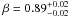 $\beta = 0.89^{+0.02}_{-0.02}$