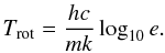 \begin{eqnarray} T_{\rm rot}=\frac{hc}{mk}\log_{10}{e}. \end{eqnarray}