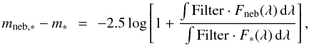 \begin{eqnarray} \label{eq:1} m_{\rm neb,*}-m_{*} \,& = \, & -2.5 \log \left[ 1+ \frac{\int {\rm Filter} \cdot F_{\rm neb}(\lambda) \, {\rm d} \lambda}{\int {\rm Filter} \cdot F_{*}(\lambda) \, {\rm d} \lambda} \right], \end{eqnarray}
