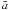 $\bar{a}$