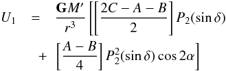 \begin{eqnarray} \label{eq1} U_{1} &=& \frac{\mathtt{\textbf{G}} M'}{r^3} \left[\left[\frac{2C-A-B}{2}\right]P_{2}(\sin \delta )\right.\nonumber\\ &\quad+&\left.\left[\frac{A-B}{4}\right]P_2^{2} (\sin \delta) \cos 2\alpha\right] \end{eqnarray}
