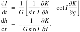 \begin{eqnarray} \frac{{\rm d}I}{{\rm d}t}&=& \frac{1}{G}\left[\frac{1}{\sin I} \frac{\partial K}{\partial h} - \cot I \frac{\partial K}{\partial g}\right] \nonumber\\ \frac{{\rm d}h}{{\rm d}t}&=& - \frac{1}{G\sin I} \frac{\partial K}{\partial I}\cdot \end{eqnarray}