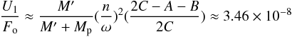 \begin{equation} \frac{U_{1}}{F_{\rm o}}\approx \frac{M'}{M'+M_{\rm p}}(\frac{n}{\omega})^2(\frac{2C-A-B}{2C})\approx 3.46 \times 10^{-8} \end{equation}