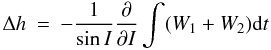 \begin{eqnarray} \label{eq5} \Delta h& =&-\frac{1}{\sin I} \frac{\partial}{\partial I} \int (W_{1}+W_{2}) {\rm d}t \end{eqnarray}