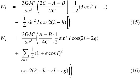 \begin{eqnarray} \label{eq9} W_{1} & = & \frac{3\mathtt{\textbf{G}}M'}{\omega r^3} \left(\frac{2C-A-B}{2C}\left[-\frac{1}{12}(3\cos ^2 I-1)\right. \right.\nonumber\\ & \quad -& \left. \left. \frac{1}{4}\sin^2 I \cos 2 (\lambda-h)\right]\right)\\ \label{eq10} W_{2} & = & \frac{3\mathtt{\textbf{G}}M'}{\omega r^3 }\Bigg(\frac{A-B}{4C}\Big[\frac{1}{2} \sin^2I \cos(2l+2g)\nonumber \\ &\quad +& \sum_{\epsilon=\pm 1}\frac{1}{4}(1+\epsilon \cos I)^2 \nonumber \\ && \cos 2(\lambda-h-\epsilon l-\epsilon g)\Big]\Bigg), \end{eqnarray}